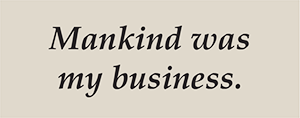 "Mankind was my business."
